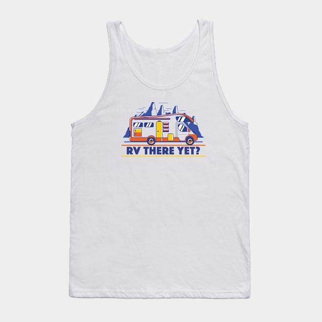 RV There Yet? | Funny Road Trip Tank Top by SLAG_Creative